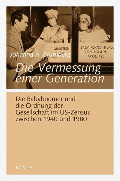 Die Vermessung einer Generation: Die Babyboomer und die Ordnung der Gesellschaft im US-Zensus zwischen 1940 und 1980 (Göttinger Studien zur ... "Generationengeschichte")