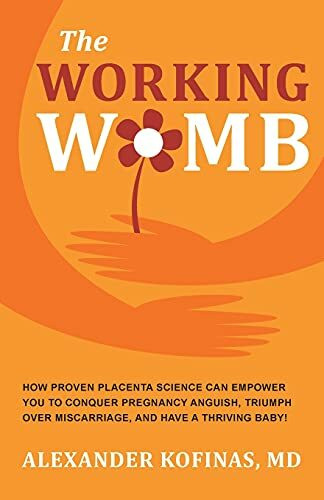 The Working Womb: How proven placenta science can empower you to conquer pregnancy anguish, triumph over miscarriage, and have a thriving baby!