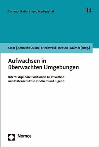 Aufwachsen in überwachten Umgebungen: Interdisziplinäre Positionen zu Privatheit und Datenschutz in Kindheit und Jugend (Kommunikations- und Medienethik) Aufwachsen in überwachten Umgebungen: Interdisziplinäre Positionen zu Privatheit und Datenschutz in Kindheit und Jugend (Kommunikations- und Medienethik)