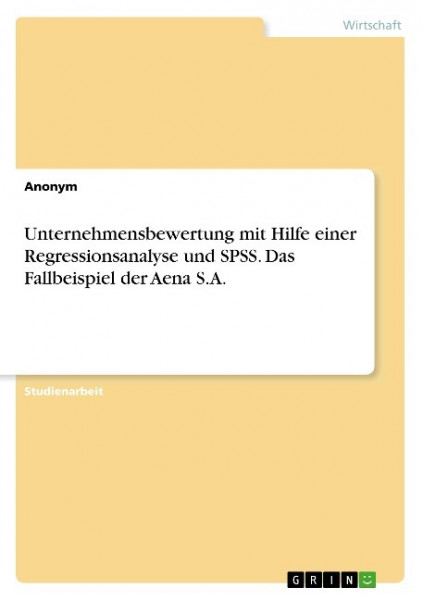 Unternehmensbewertung mit Hilfe einer Regressionsanalyse und SPSS. Das Fallbeispiel der Aena S.A.