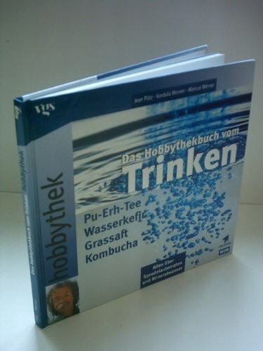Das Hobbythek-Buch vom Trinken: Pu-Erh-Tee, Wasserkefir, Grassaft, Kombucha, alles über Sprudelautomaten und Mineralwasser