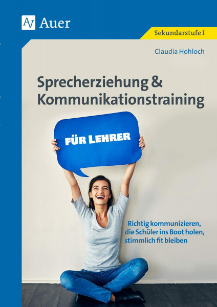 Sprecherziehung & Kommunikationstraining f. Lehrer: Richtig kommunizieren, die Schüler ins Boot holen, stimmlich fit bleiben (Alle Klassenstufen)