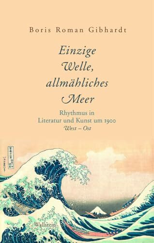 »Einzige Welle, allmähliches Meer«: Rhythmus in Literatur und Kunst um 1900. West – Ost