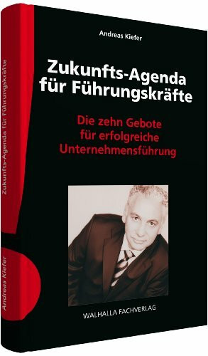 Zukunfts-Agenda für Führungskräfte: Die zehn Gebote für erfolgreiche Unternehmensführung