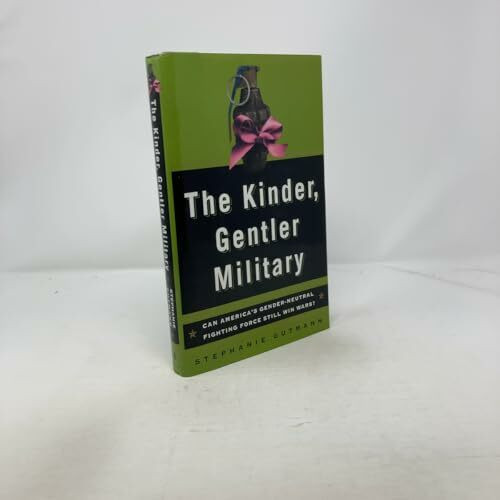 The Kinder, Gentler Military: Can America's Gender-Neutral Fighting Force Still Win Wars