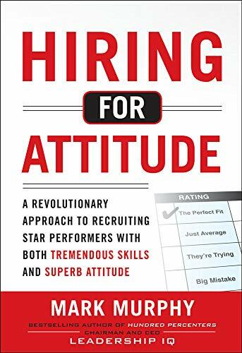 Hiring for Attitude: A Revolutionary Approach to Recruiting and Selecting People with Both Tremendous Skills and Superb Attitude Hiring for Attitude: A Revolutionary Approach to Recruiting and Selecting People with Both Tremendous Skills and Superb Attitude