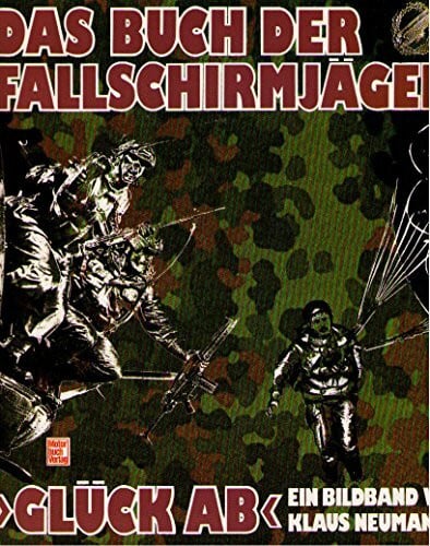 Das Buch der Fallschirmjäger Glück ab: Die Luftlandetruppe der Bundeswehr: Ihre Ausbildung - Ihre Bewaffnung