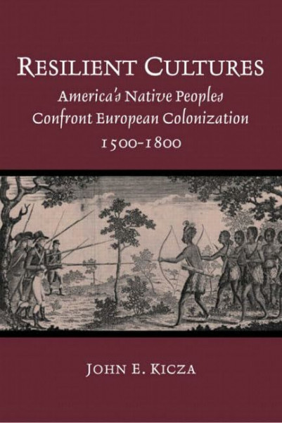 Resilient Cultures: America's Native Peoples Confront European Colonizaton, 1500-1800: America's Native Peoples Confront European Colonization, 1500-1800