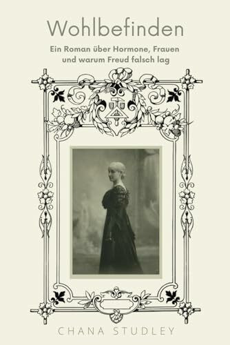 Wohlbefinden: Ein Roman über Hormone, Frauen und warum Freud falschlag