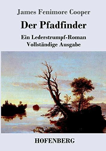 Der Pfadfinder: oder Das Binnenmeer Ein Lederstrumpf-Roman Vollständige Ausgabe