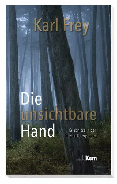 Die unsichtbare Hand: Erlebnisse in den letzten Kriegstagen