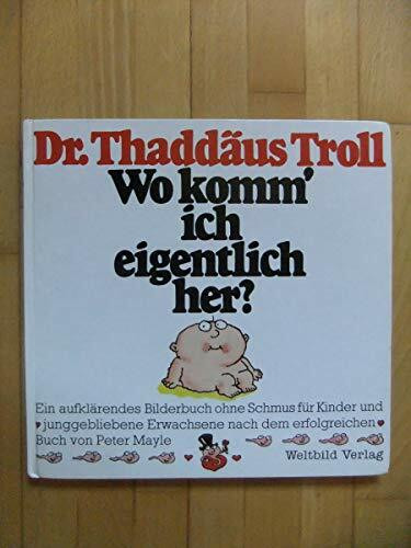 Wo komm' ich eigentlich her?: Ein aufklärendes Bilderbuch ohne Schmus für Kinder und junggebliebene Erwachsene nach dem erfolgreichen Buch von Peter Mayle
