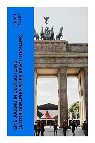 Eine Jugend in Deutschland (Autobiographie eines Revolutionärs): Der Weg Ernst Tollers vom deutschen Bürgerlichen zum revolutionären Sozialisten