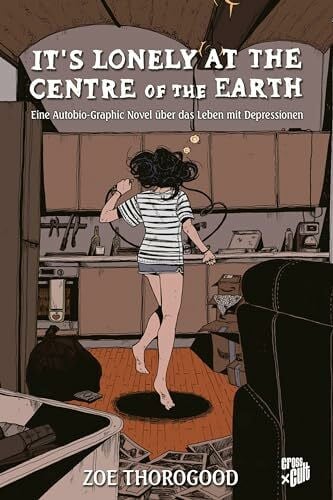 It's lonely at the centre of the earth: Eine Autobio-Graphic Novel über das Leben mit Depressionen