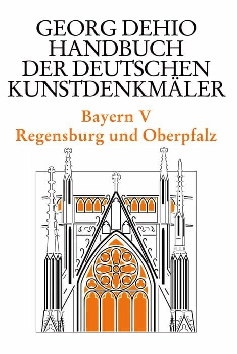 Dehio - Handbuch der deutschen Kunstdenkmäler / Bayern Bd. 5: Regensburg und Oberpfalz (Georg Dehio: Dehio - Handbuch der deutschen Kunstdenkmäler) Dehio - Handbuch der deutschen Kunstdenkmäler / Bayern Bd. 5: Regensburg und Oberpfalz (Georg Dehio: Dehio - Handbuch der deutschen Kunstdenkmäler)
