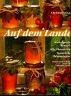 Auf dem Lande: Nostalgische Rezepte - Alte Hausmittel - Natürliche Dekorationen