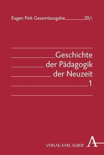 Geschichte der Pädagogik der Neuzeit: 2 Teilbände (Eugen Fink Gesamtausgabe, Band 20)