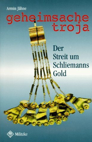 Geheimsache Troja: Der Streit um Schliemanns Gold