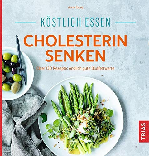Köstlich essen - Cholesterin senken: Über 130 Rezepte: endlich gute Blutfettwerte