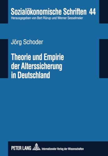 Theorie und Empirie der Alterssicherung in Deutschland: Eine Bestandsaufnahme zu den Versorgungswegen des Drei-Schichten-Modells unter ... (Sozialökonomische Schriften, Band 44)