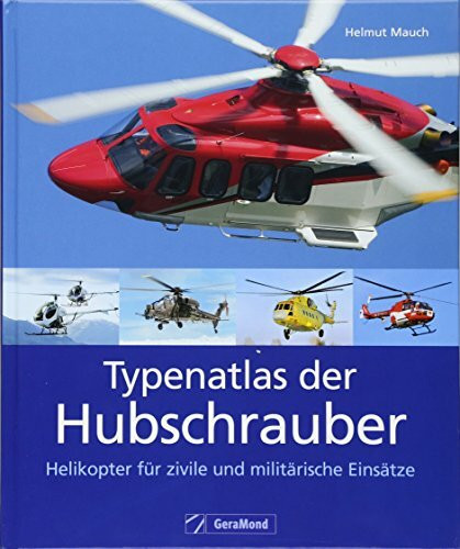 Typenatlas der Hubschrauber – Helikopter für alle Einsätze: Nachschlagewerk zu Technik und Geschichte der Reise- und Verkehrshubschrauber, Militär- ... für zivile und militärische Einsätze