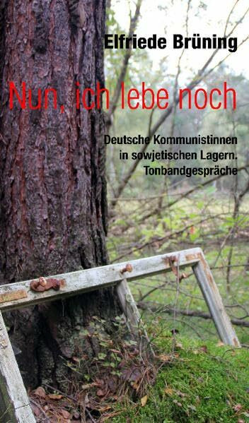 Nun, ich lebe noch: Deutsche Kommunistinnen in sowjetischen Lagern. Tonbandgespräche (Verlag am Park)