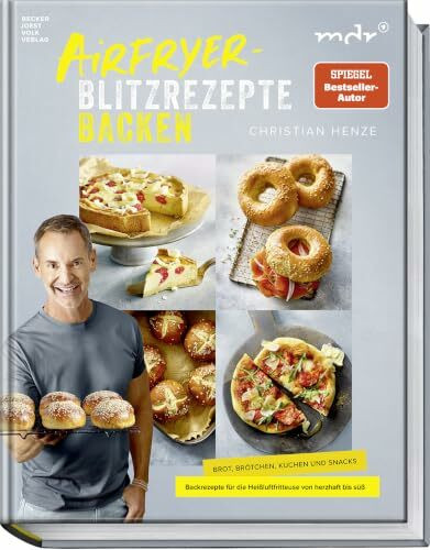 Airfryer-Blitzrezepte Backen: Brot, Brötchen, Kuchen und Snacks – Backrezepte für die Heißluftfritteuse von herzhaft bis süß