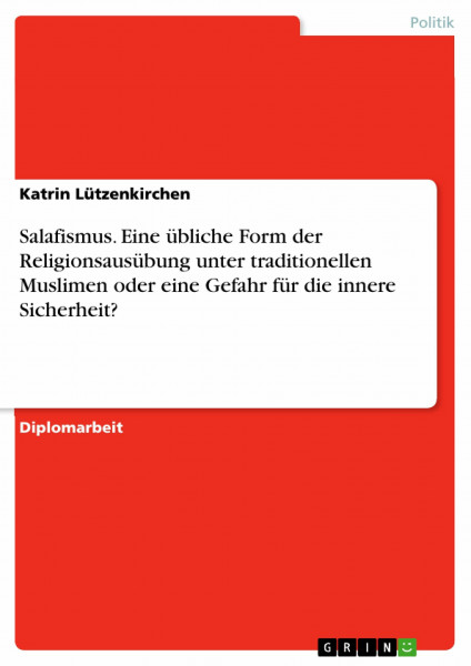 Salafismus. Eine übliche Form der Religionsausübung unter traditionellen Muslimen oder eine Gefahr für die innere Sicherheit?: Diplomarbeit