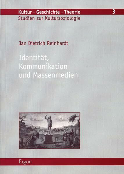 Identität, Kommunikation und Massenmedien (Kultur - Geschichte - Theorie: Studien zur Kultursoziologie, Band 3)