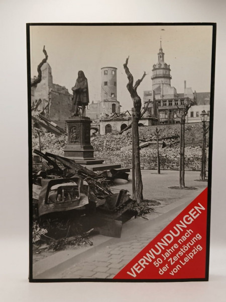 Verwundungen. 50 Jahre nach der Zerstörung von Leipzig