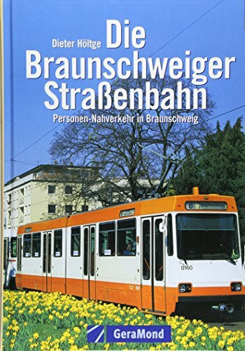 Die Braunschweiger Strassenbahn: Personen-Nahverkehr in Braunschweig (Strassenbahn-, Nahverkehrs-Betriebe)