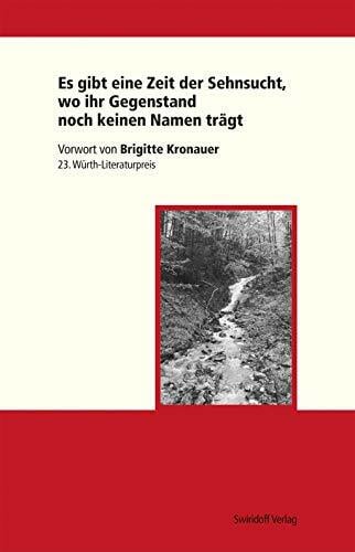Es gibt eine Zeit der Sehnsucht, wo ihr Gegenstand noch keinen Namen trägt: 23. Würth-Literaturpreis Es gibt eine Zeit der Sehnsucht, wo ihr Gegenstand noch keinen Namen trägt: 23. Würth-Literaturpreis