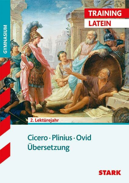 STARK Training Gymnasium - Latein Übersetzung 2. Lektürejahr: Cicero - Plinius - Ovid. Aufgaben und Lösungen. Grundwissen