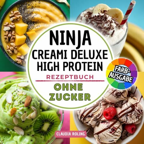 Ninja Creami Deluxe High Protein Rezeptbuch ohne Zucker: Zuckerfreie und eiweißreiche Rezepte in Farbe für deine Ninja Creami DELUXE Eismaschine: ... Frozen Yogurt, Smoothie Bowls und mehr