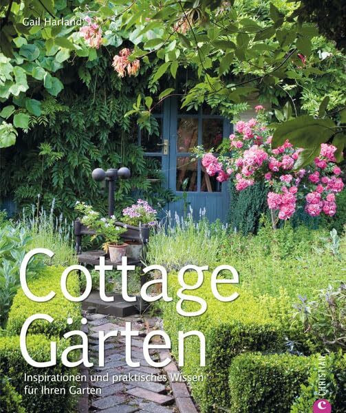 Cottage Gärten: Ratgeber Cottage Garten- So erhält jeder Garten den Cottage Chic. Wertvolle Tipps und Inspirationen zum Anlegen und Pflegen von ... und praktisches Wissen für Ihren Garten