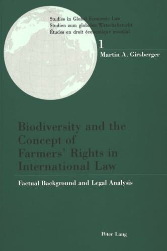 Biodiversity and the Concept of Farmers' Rights in International Law: Factual Background and Legal Analysis (Studies in Global Economic Law / Studien ... / Etudes en droit économique mondial, Band 1)