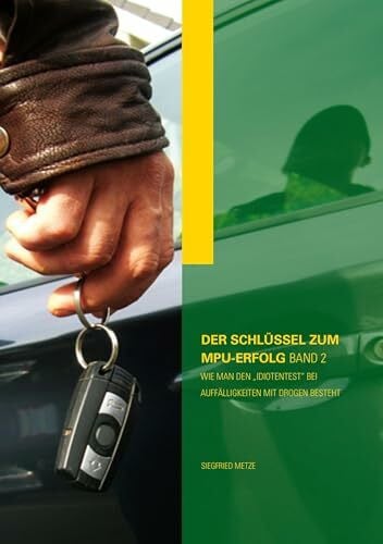 Der Schlüssel zum MPU-Erfolg Band 2: Wie man den Idiotentest bei Auffälligkeiten mit Drogen besteht