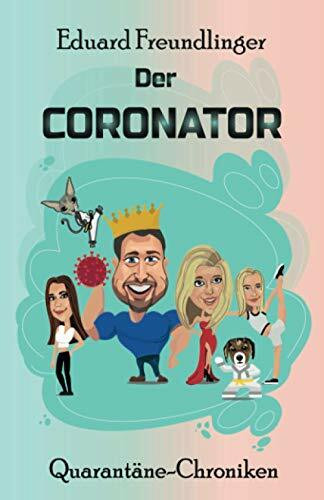 Der CORONATOR: Eine Familien-Satire zum Kaputtlachen. (Quarant�ne-Chroniken, Band 1)