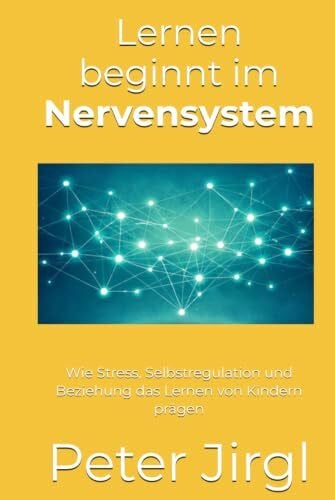 Lernen beginnt im Nervensystem: Wie Stress, Selbstregulation und Beziehung das Lernen von Kindern prägen