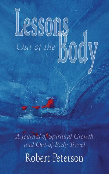 Lessons Out of the Body: A Journal of Spiritual Growth and Out-Of-Body Travel: A Journal of Spiritual Growth and Out-Of-Body Travel