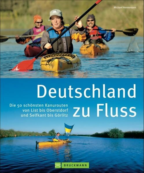 Kanutouren Deutschland zu Fluss: Die 50 schönsten Kanurouten von List bis Oberstdorf und Selfkant bis Görlitz; ein Flusswanderbuch für Deutschlands Flüsse