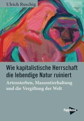 Wie kapitalistische Herrschaft die lebendige Natur ruiniert: Artensterben, Massentierhaltung und die Vergiftung der Welt