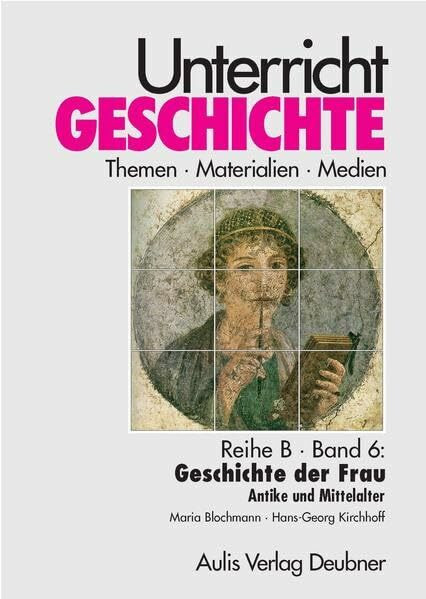 Unterricht Geschichte / Reihe B, Band 6: Geschichte der Frau: Unterricht Geschichte