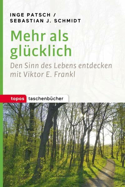 Mehr als glücklich: Den Sinn des Lebens entdecken mit Viktor E. Frankl (Topos Taschenbücher)