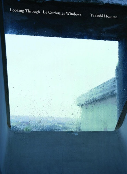 Takashi Homma. Looking Through / Le Corbusier Windows