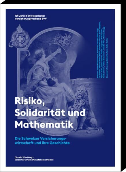 Risiko, Solidarität und Mathematik: Die Schweizer Versicherungswirtschaft und ihre Geschichte (Schweizer Pioniere der Wirtschaft und Technik / Sonderpublikation)