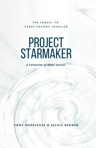 Project Starmaker: The Sequel to Ceres Colony Cavalier - A Collection of Short Stories