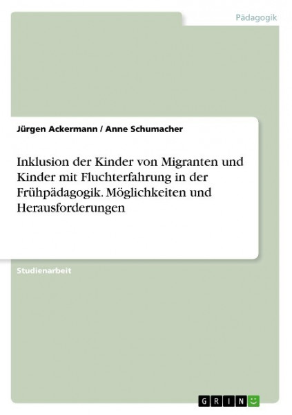 Inklusion der Kinder von Migranten und Kinder mit Fluchterfahrung in der Frühpädagogik. Möglichkeite