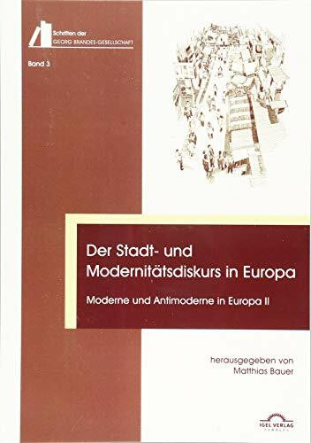 Der Stadt- und Modernitätsdiskurs in Europa: Moderne und Antimoderne II (Schriften der Georg-Brandes-Gesellschaft)