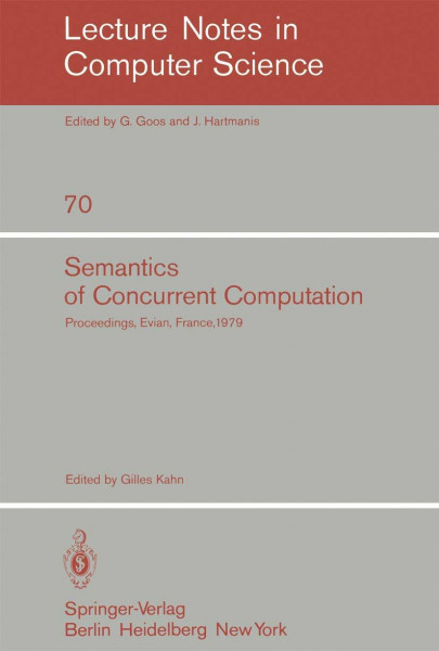 Semantics of Concurrent Computation: Proceedings of the International Symposium Evian, France, July 2-4, 1979 (Lecture Notes in Computer Science, 70, Band 70)
